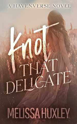 Knot That Delicate by Melissa Huxley