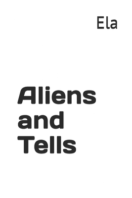 Aliens and Tells by Ela