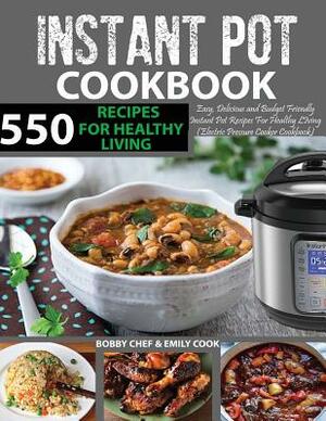 550 Instant Pot Recipes Cookbook: Easy, Delicious and Budget Friendly Instant Pot Recipes for Healthy Living (Electric Pressure Cooker Cookbook) (Vega by Bobby Chef, Emily Cook