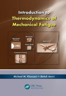 Introduction to Thermodynamics of Mechanical Fatigue by Michael M. Khonsari, Mehdi Amiri