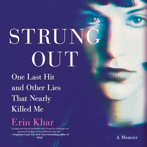 Strung Out: One Last Hit and Other Lies That Nearly Killed Me by Erin Khar