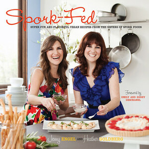 Spork-Fed: Super Fun and Flavorful Vegan Recipes from the Sisters of Spork Foods by Heather Goldberg, Jenny Engel