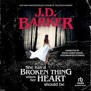 She Has a Broken Thing Where Her Heart Should Be by J.D. Barker