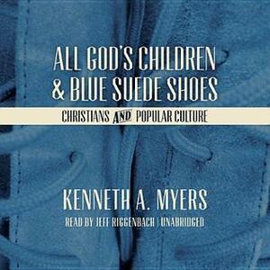 All God's Children and Blue Suede Shoes: Christians & Popular Culture by Jeff Riggenbach, Kenneth A. Myers