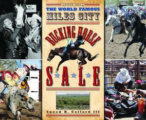 The World Famous Miles City Bucking Horse Sale by Sneed B. Collard III