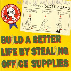 Build a Better Life by Stealing Office Supplies by Scott Adams