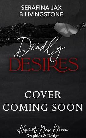 Deadly Desires | Part One by Serafina Jax, B. Livingstone, B. Livingstone