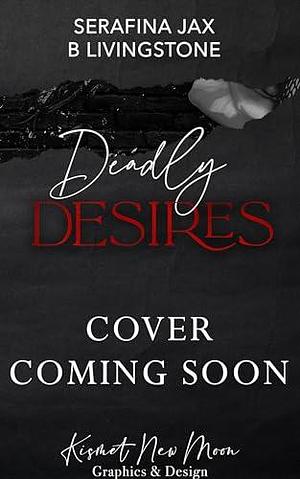 Deadly Desires | Part One by B. Livingstone, B. Livingstone, Serafina Jax