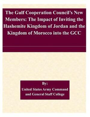 The Gulf Cooperation Council's New Members: The Impact of Inviting the Hashemite Kingdom of Jordan and the Kingdom of Morocco into the GCC by United States Army Command and General S