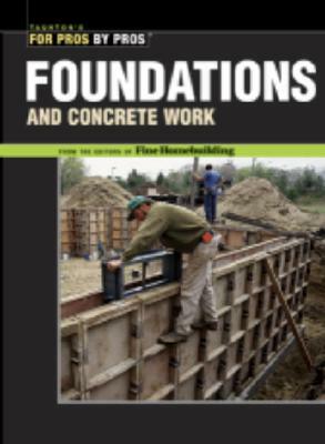 Foundations & Concrete Work: Revised and Updated by Fine Homebuilding