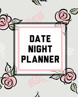Date Night Planner: For Couples- Staying In Or Going Out - Relationship Goals by Paige Cooper