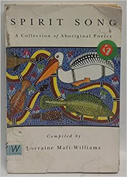 Spirit Song: A Collection of Aboriginal Poetry by Michelle Lewis, Iris Clayton, Buck McKenzie, George Tinamin, Rex Marshall, T.A. Whitebeach, Oodgeroo, Alison Gurramu, Jack Davis, Margaret Brusnahan, Budger Davison, Robert Walker, Lorraine Mafi-Williams, Kevin Gilbert, Eva Johnson, Archie Weller, Mary Duroux, Jimmy Chi, Leila D. Rankine, Hyllus Maris, Mick Manolis, Jim Everett, Tony, Leanne B., Gundy Graham, W. Les Russell, Ruby Langford Ginibi, Christopher Gren, Bob Randall, Writcharuki Theatre Company, Bobbi Skyes, Papunya School, Irene James Napurrurla, Obed Ragget, Barbara Armytage, Daisy Utemorrah