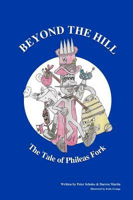 Beyond The Hill - The Tale Of Phileas Fork by Peter Scholes, Darren Martin