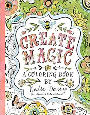 Create Magic: A Coloring Book by Katie Daisy for Adults and Kids at Heart by Katie Daisy