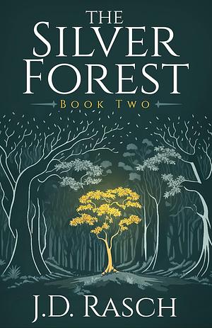 The Silver Forest, Book Two by J.D. Rasch, J.D. Rasch