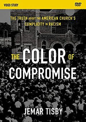 The Color of Compromise Video Study: The Truth about the American Church's Complicity in Racism by Jemar Tisby