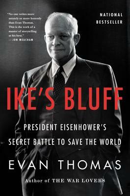 Ike's Bluff: President Eisenhower's Secret Battle to Save the World by Evan Thomas