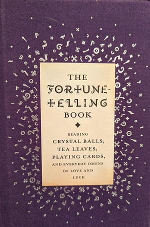 The Fortune-Telling Book: Reading Crystal Balls, Tea Leaves, Playing Cards, and Everyday Omens of Love and Luck by Gillian Kemp