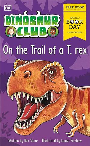 Dinosaur Club: On the Trail of a T. rex.: World Book Day 2024 by Rex Stone