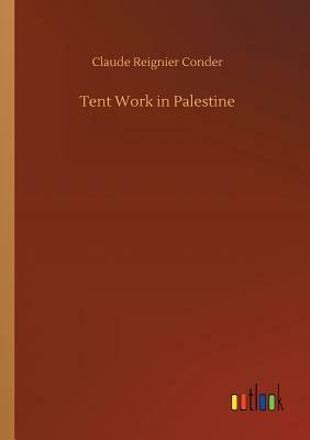 Tent Work in Palestine by Claude Reignier Conder