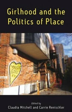 Girlhood and the Politics of Place by Claudia Mitchell, Carrie Rentschler