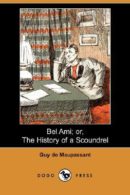 Bel Ami; Or, the History of a Scoundrel (Dodo Press) by Guy de Maupassant