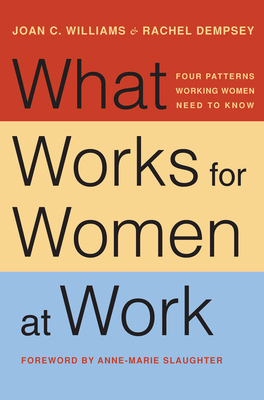 What Works for Women at Work: Four Patterns Working Women Need to Know by Rachel Dempsey, Joan C. Williams