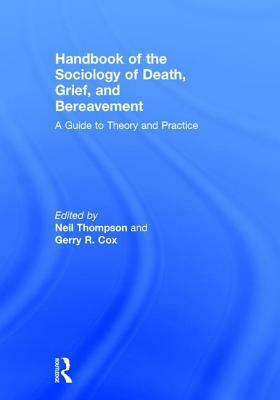 Handbook of the Sociology of Death, Grief, and Bereavement: A Guide to Theory and Practice by 