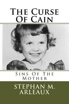 The Curse Of Cain: Sins Of The Mother by Stephan M. Arleaux