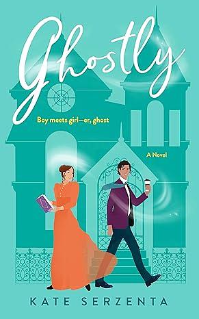 Ghostly: A Paranormal Romantic Comedy by Kate Serzenta