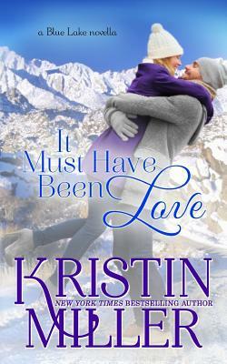 It Must Have Been Love: a Blue Lake Novella by Kristin Miller