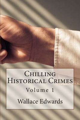 Chilling Historical Crimes: Volume 1 by Wallace Edwards