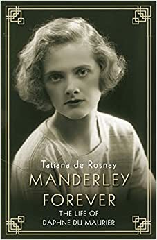 Manderley Forever: The Life of Daphne du Maurier by Tatiana de Rosnay