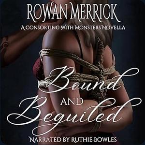 Bound and Beguiled by Rowan Merrick