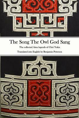 The Song The Owl God Sang: The collected Ainu legends of Chiri Yukie by Benjamin Peterson