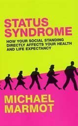 Status Syndrome: How Your Social Standing Directly Affects Your Health And Life Expectancy by Michael G. Marmot