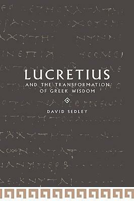 Lucretius and the Transformation of Greek Wisdom by David N. Sedley