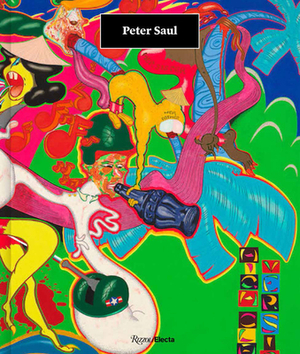 Peter Saul by Bruce Hainley, Annabelle Ténèze, Richard Schiff