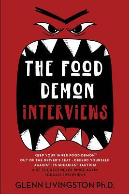 The Food Demon Interviews: Keep Your Inner Food Demon Out of the Driver's Seat and Defend Against Its Sneakiest Tactics by Yoav Ezer, Glenn Livingston