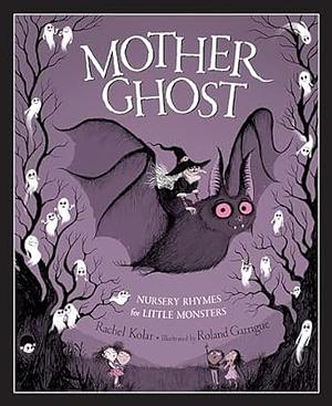 Mother Ghost: Nursery Rhymes for Little Monsters by Rachel Kolar, Roland Garrigue