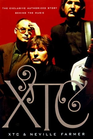 XTC: Song Story: The Exclusive Authorized Story Behind the Music by Neville Farmer