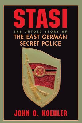 Stasi: The Untold Story of the East German Secret Police by John O. Koehler