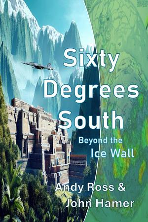 Sixty Degrees South: Beyong the Ice Wall by Andy Ross, John Hamer