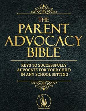 The Parent Advocacy Bible: Keys to Successfully Advocate for Your Child in Any School Setting by Roosevelt Mitchell III