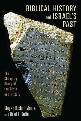 Biblical History and Israel's Past: The Changing Study of the Bible and History by Megan Bishop Moore, Brad E. Kelle