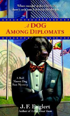 A Dog Among Diplomats: A Bull Moose Dog Run Mystery by J. F. Englert