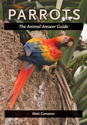 Parrots: The Animal Answer Guide by Matt Cameron