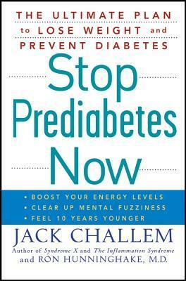 Stop Prediabetes Now: The Ultimate Plan to Lose Weight and Prevent Diabetes by Ron Hunninghake, Jack Challem