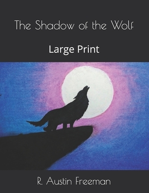 The Shadow of the Wolf: Large Print by R. Austin Freeman