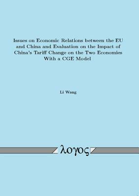 Issues on Economic Relations Between the Eu and China and Evaluation on the Impact of China's Tariff Change on the Two Economies with a Cge Model by Li Wang